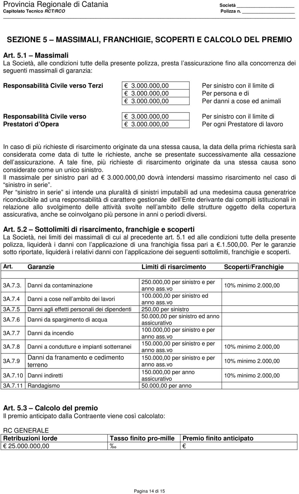 000.000,00 Per ogni Prestatore di lavoro In caso di più richieste di risarcimento originate da una stessa causa, la data della prima richiesta sarà considerata come data di tutte le richieste, anche