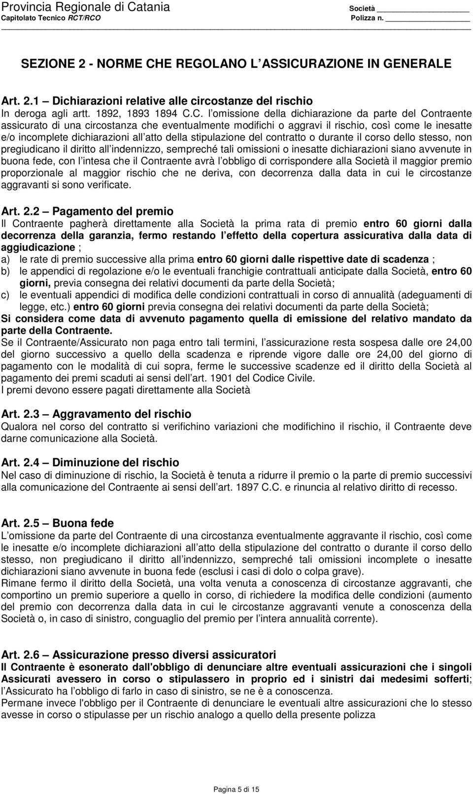 RAZIONE IN GENERALE Art. 2.1 Dichiarazioni relative alle circostanze del rischio In deroga agli artt. 1892, 1893 1894 C.