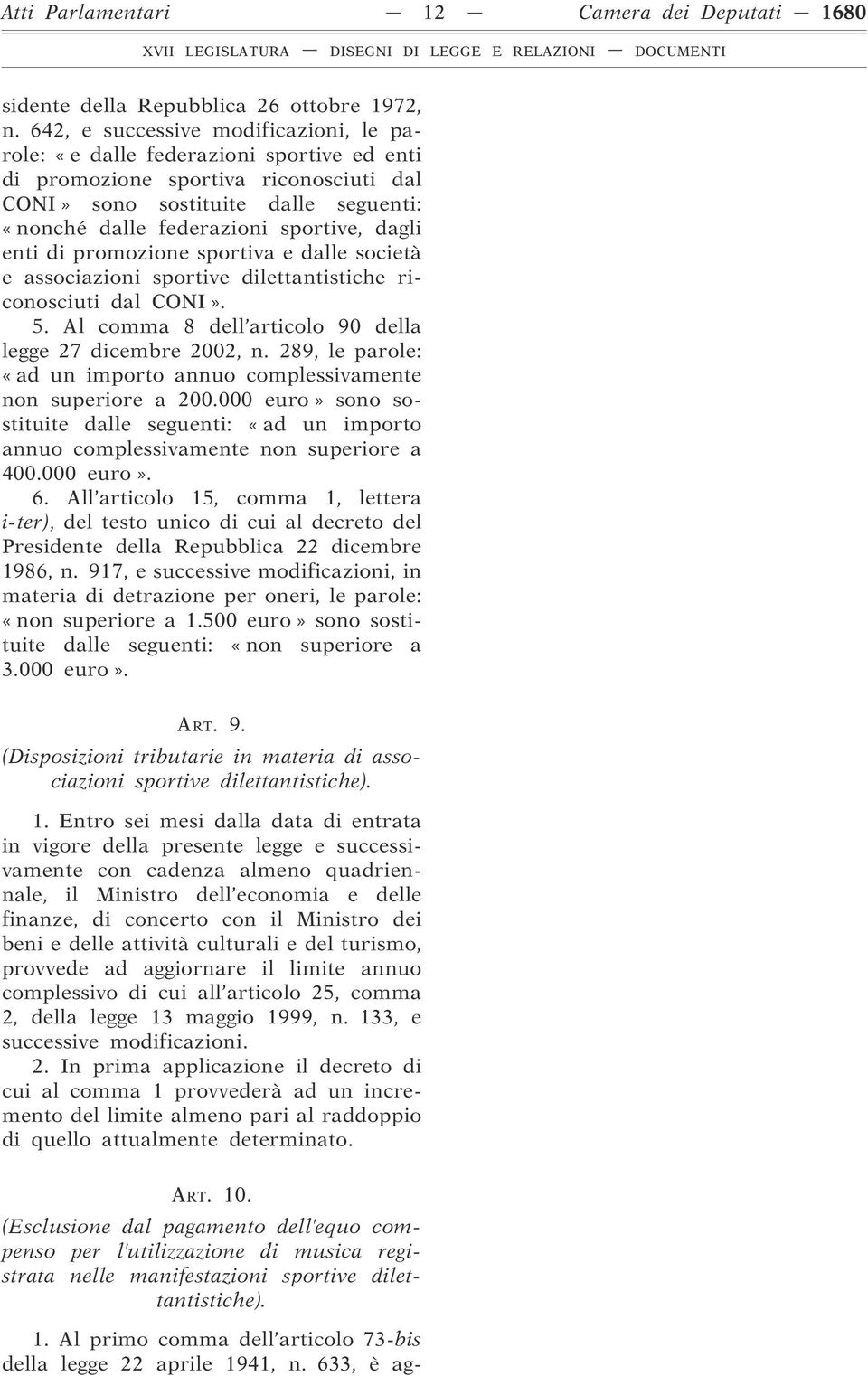 dagli enti di promozione sportiva e dalle società e associazioni sportive dilettantistiche riconosciuti dal CONI». 5. Al comma 8 dell articolo 90 della legge 27 dicembre 2002, n.