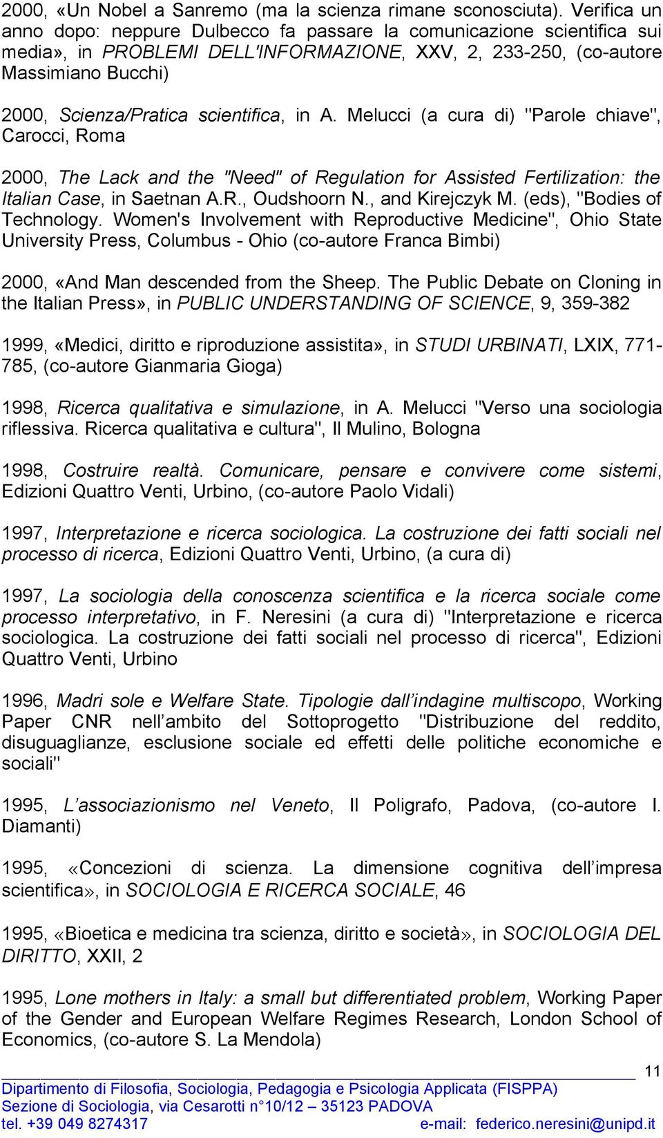 scientifica, in A. Melucci (a cura di) "Parole chiave", Carocci, Roma 2000, The Lack and the "Need" of Regulation for Assisted Fertilization: the Italian Case, in Saetnan A.R., Oudshoorn N.