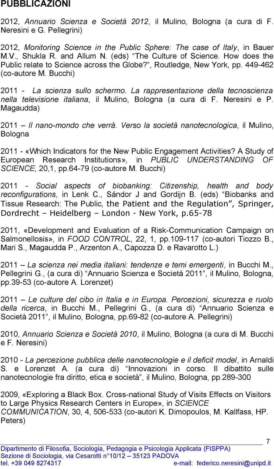 La rappresentazione della tecnoscienza nella televisione italiana, il Mulino, Bologna (a cura di F. Neresini e P. Magaudda) 2011 Il nano-mondo che verrà.