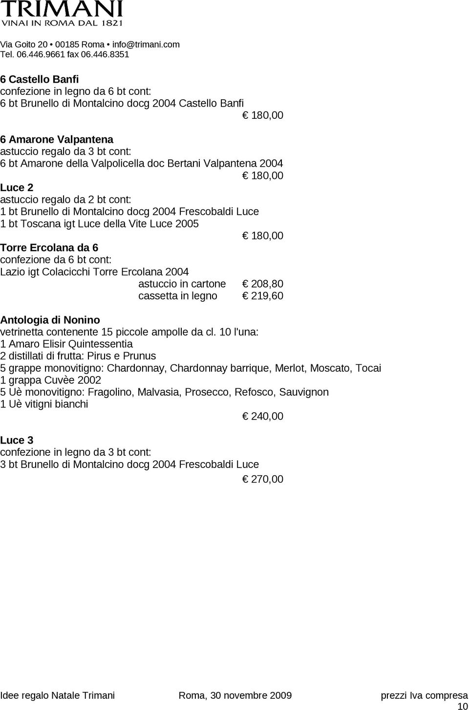 confezione da 6 bt cont: Lazio igt Colacicchi Torre Ercolana 2004 astuccio in cartone 208,80 cassetta in legno 219,60 Antologia di Nonino vetrinetta contenente 15 piccole ampolle da cl.