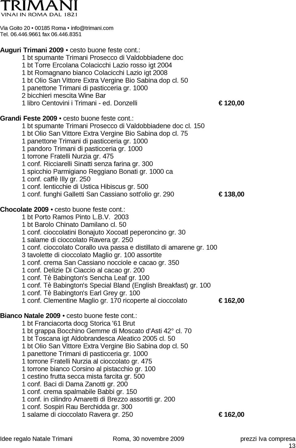 Sabina dop cl. 50 1 panettone Trimani di pasticceria gr. 1000 2 bicchieri mescita Wine Bar 1 libro Centovini i Trimani - ed. Donzelli 120,00 Grandi Feste 2009 cesto buone feste cont.