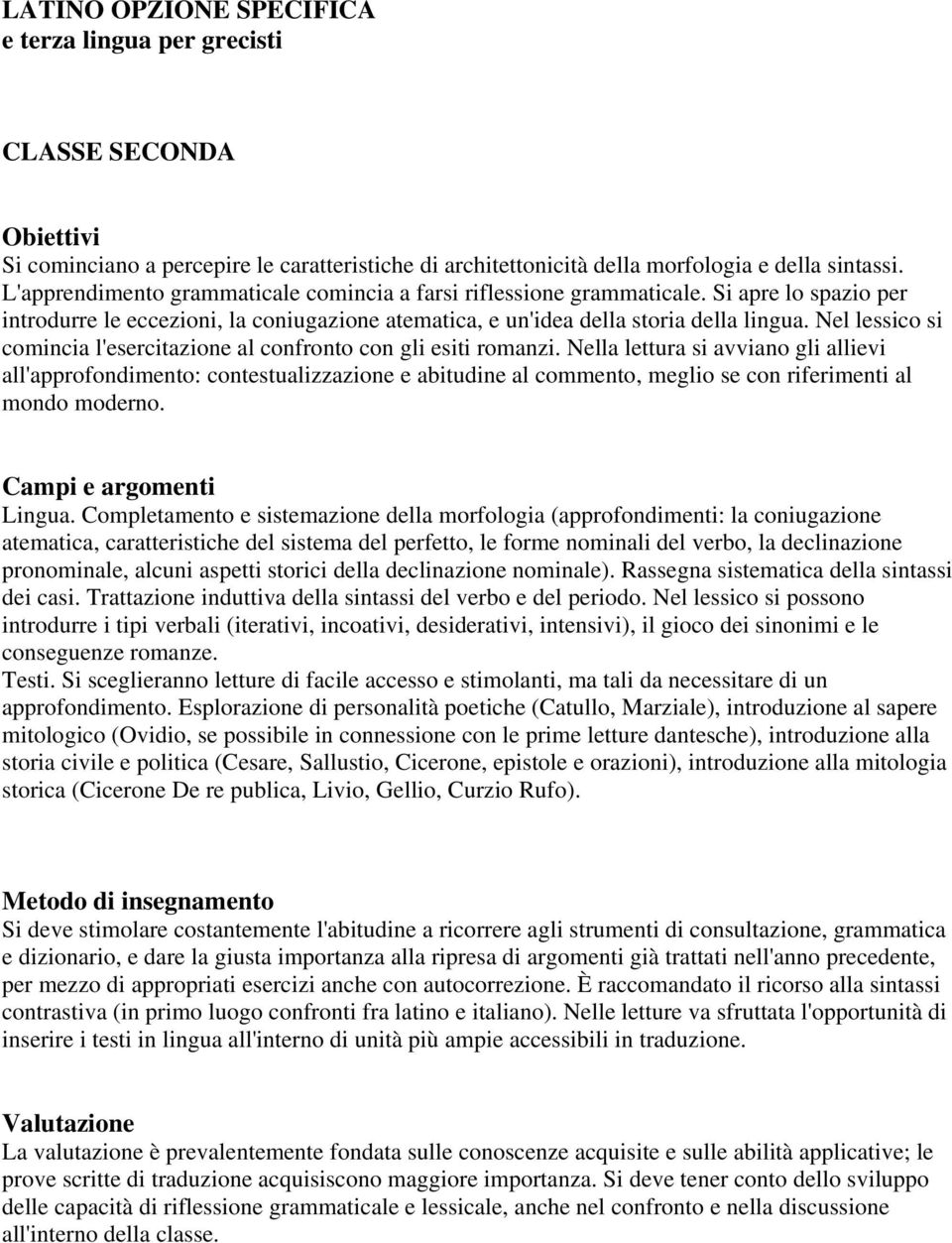 Nel lessico si comincia l'esercitazione al confronto con gli esiti romanzi.