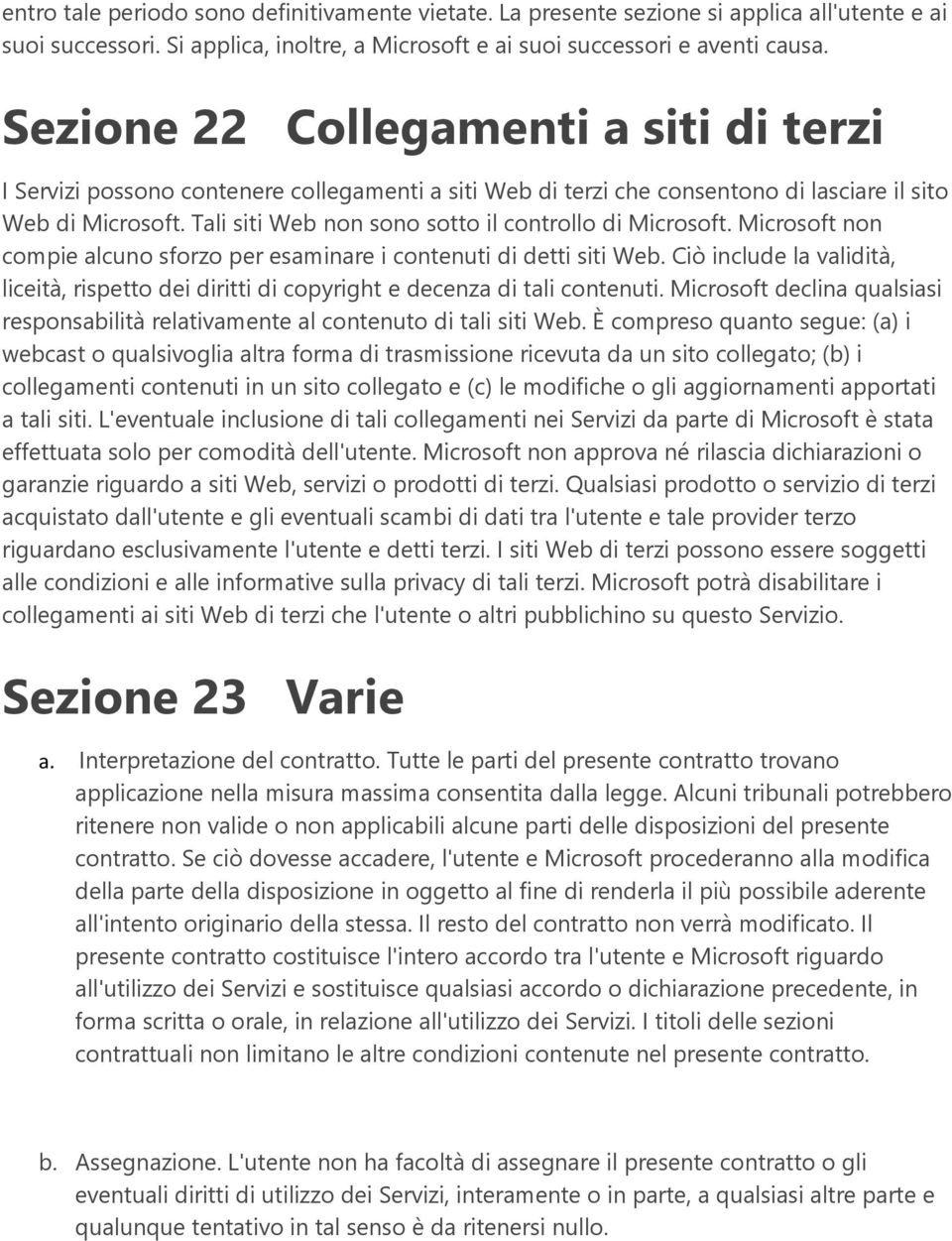 Tali siti Web non sono sotto il controllo di Microsoft. Microsoft non compie alcuno sforzo per esaminare i contenuti di detti siti Web.