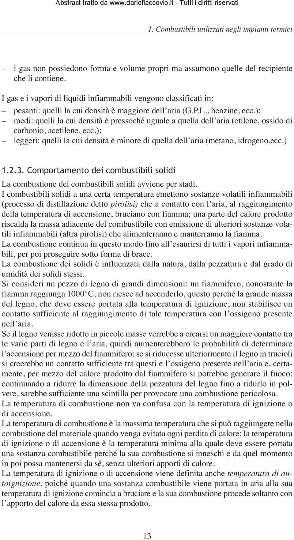 ); medi: quelli la cui densità è pressoché uguale a quella dell aria (etilene, ossido di carbonio, acetilene, ecc.); leggeri: quelli la cui densità è minore di quella dell aria (metano, idrogeno,ecc.