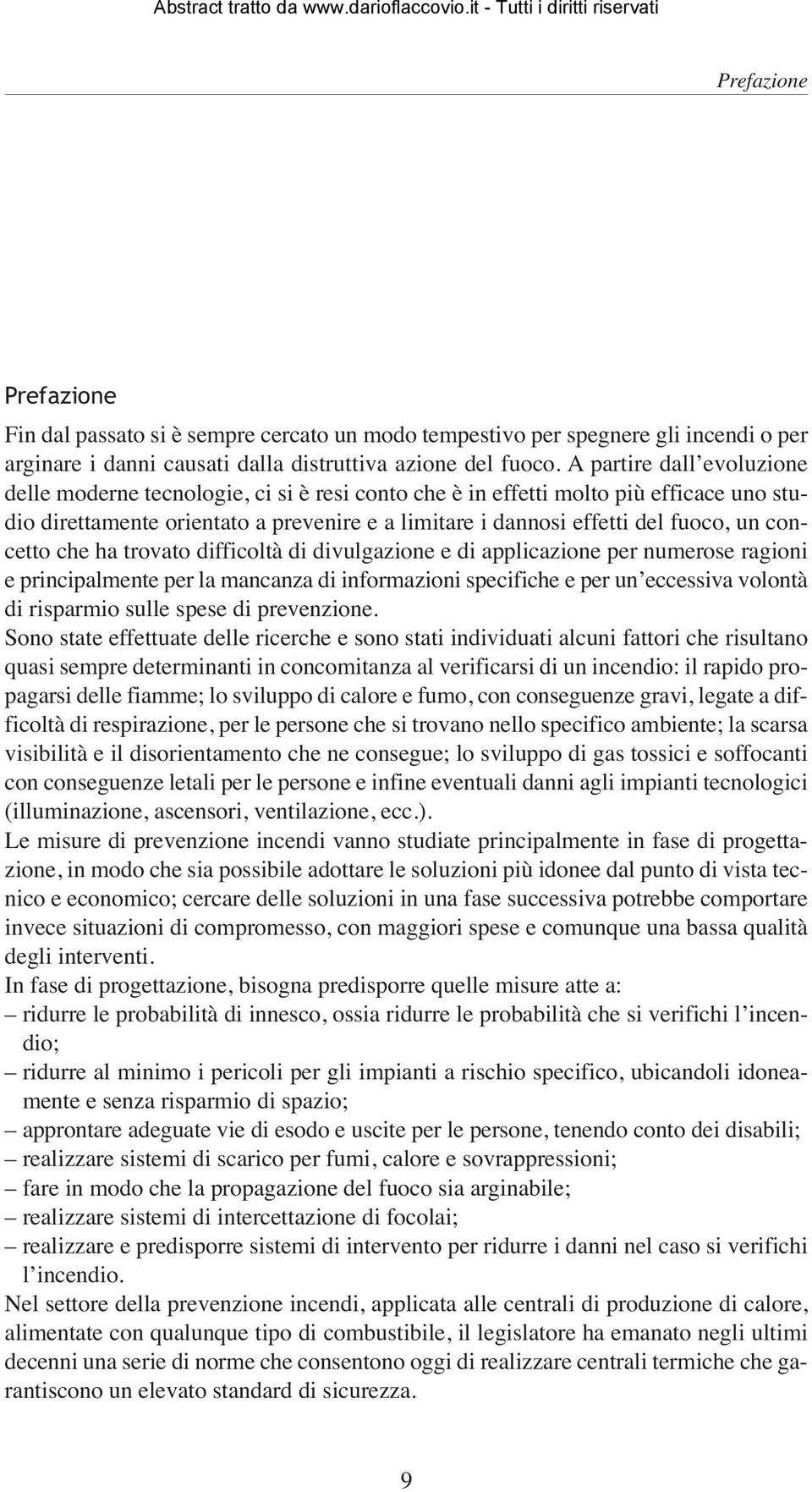 concetto che ha trovato difficoltà di divulgazione e di applicazione per numerose ragioni e principalmente per la mancanza di informazioni specifiche e per un eccessiva volontà di risparmio sulle