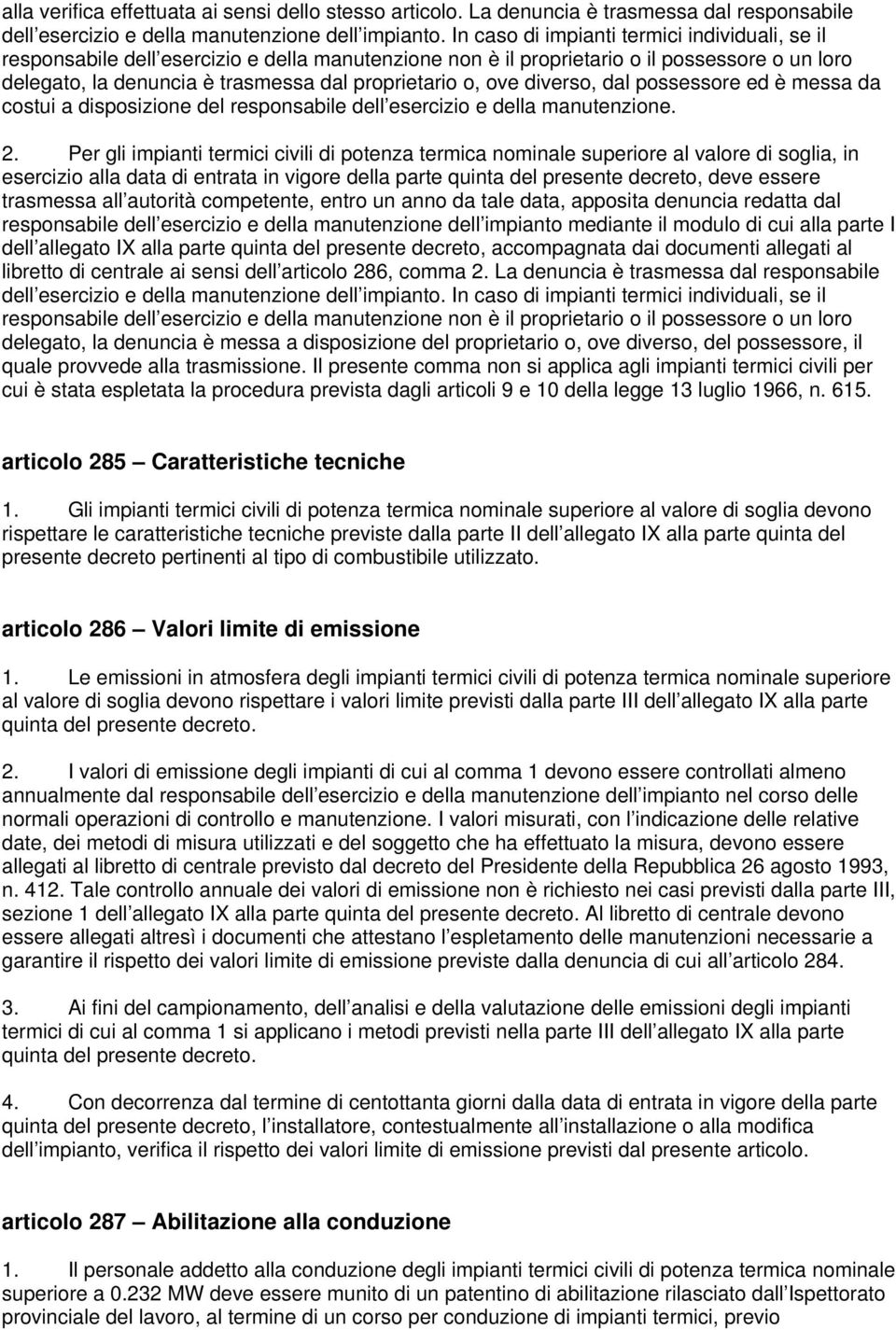 ove diverso, dal possessore ed è messa da costui a disposizione del responsabile dell esercizio e della manutenzione. 2.