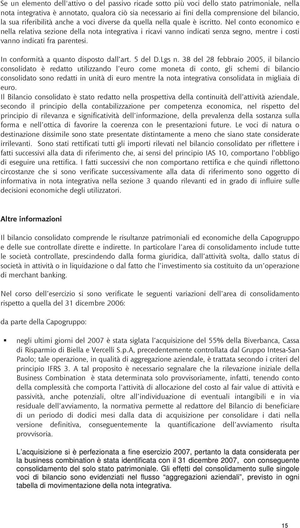 Nel conto economico e nella relativa sezione della nota integrativa i ricavi vanno indicati senza segno, mentre i costi vanno indicati fra parentesi. In conformità a quanto disposto dall art. 5 del D.