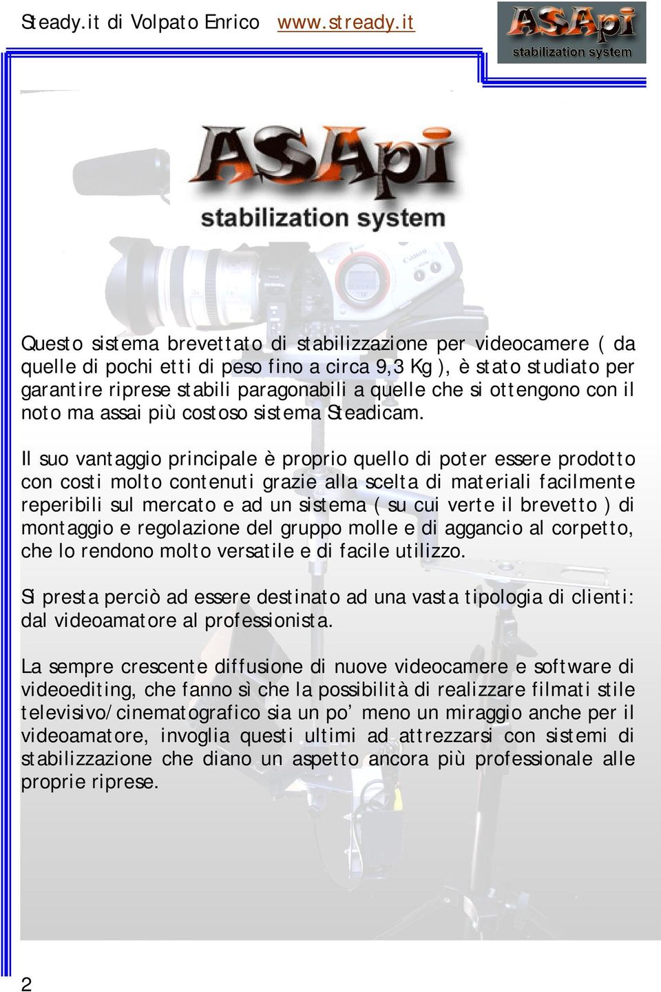 Il suo vantaggio principale è proprio quello di poter essere prodotto con costi molto contenuti grazie alla scelta di materiali facilmente reperibili sul mercato e ad un sistema ( su cui verte il