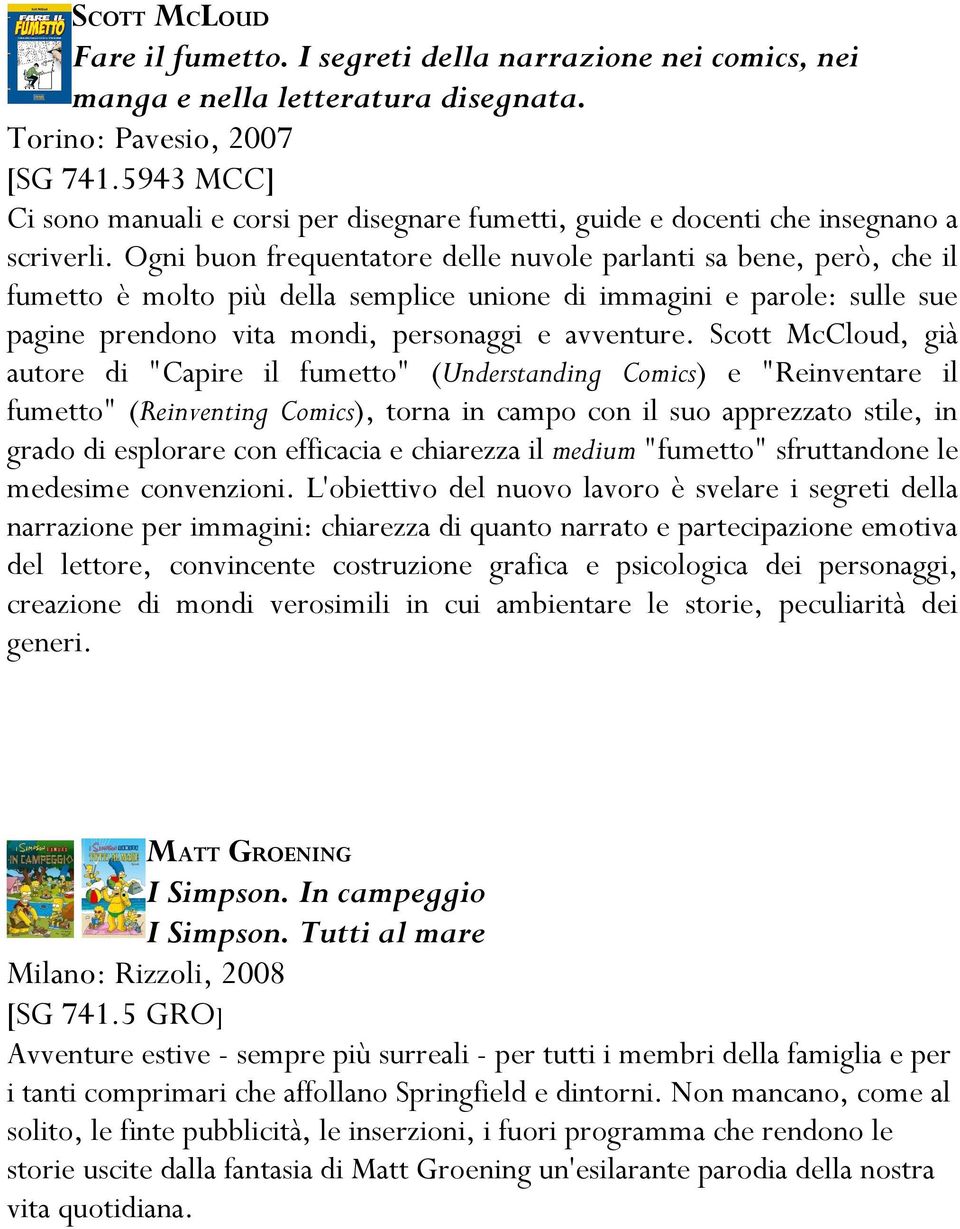 Ogni buon frequentatore delle nuvole parlanti sa bene, però, che il fumetto è molto più della semplice unione di immagini e parole: sulle sue pagine prendono vita mondi, personaggi e avventure.