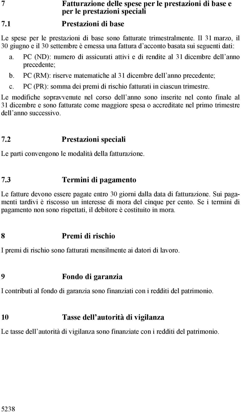 PC (RM): riserve matematiche al 31 dicembre dell anno precedente; c. PC (PR): somma dei premi di rischio fatturati in ciascun trimestre.