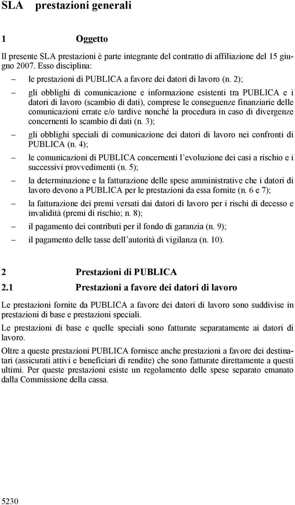 2); gli obblighi di comunicazione e informazione esistenti tra PUBLICA e i datori di lavoro (scambio di dati), comprese le conseguenze finanziarie delle comunicazioni errate e/o tardive nonché la