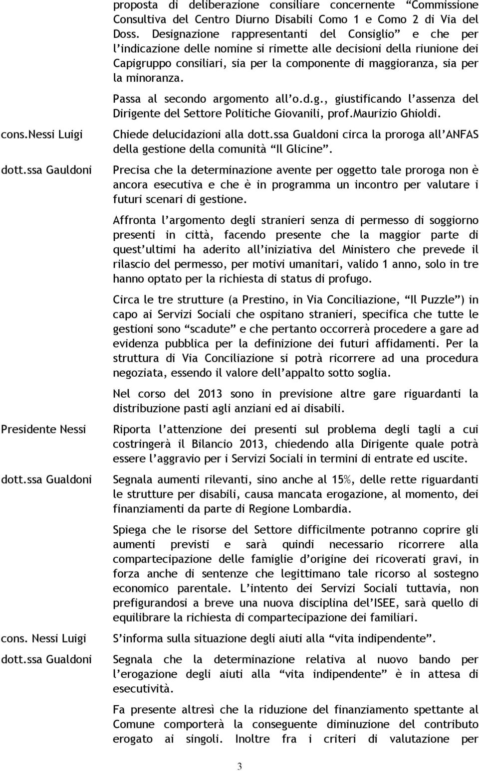 minoranza. Passa al secondo argomento all o.d.g., giustificando l assenza del Dirigente del Settore Politiche Giovanili, prof.maurizio Ghioldi.