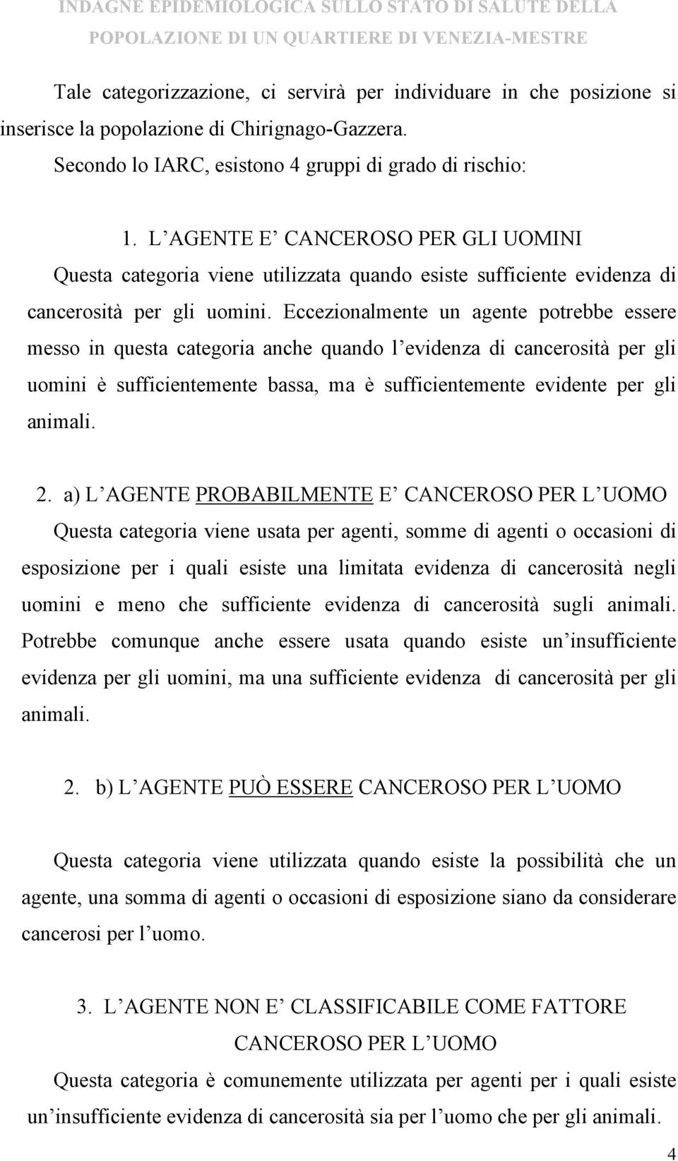 Eccezionalmente un agente potrebbe essere messo in questa categoria anche quando l evidenza di cancerosità per gli uomini è sufficientemente bassa, ma è sufficientemente evidente per gli animali. 2.