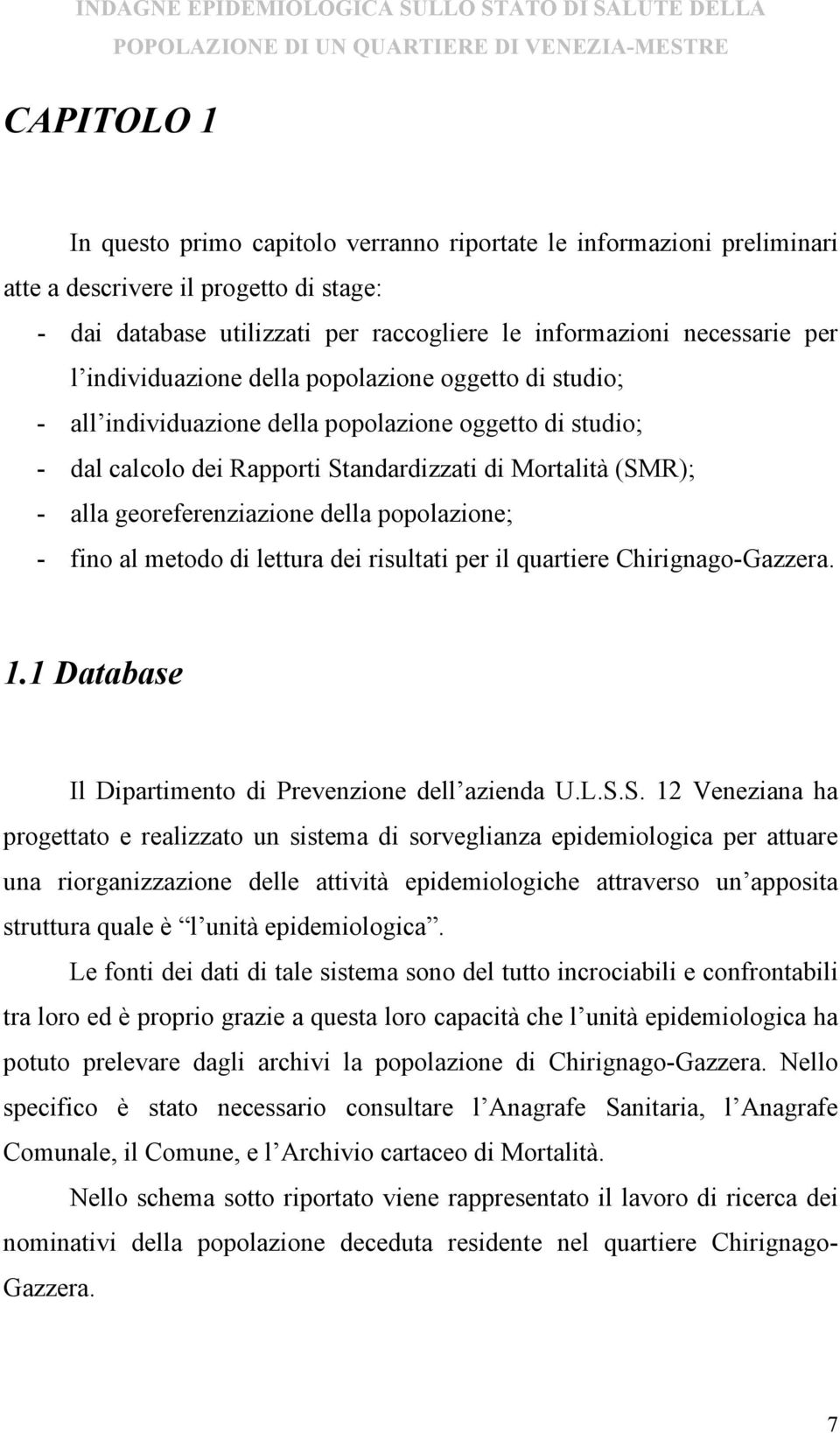 della popolazione; - fino al metodo di lettura dei risultati per il quartiere Chirignago-Gazzera. 1.1 Database Il Dipartimento di Prevenzione dell azienda U.L.S.