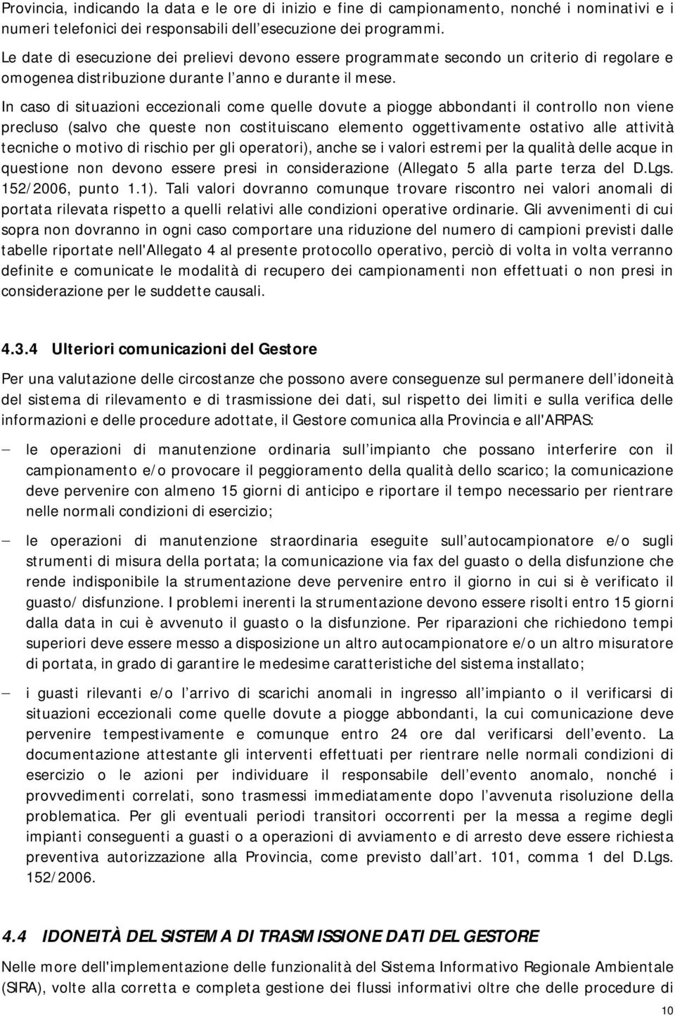 In caso di situazioni eccezionali come quelle dovute a piogge abbondanti il controllo non viene precluso (salvo che queste non costituiscano elemento oggettivamente ostativo alle attività tecniche o