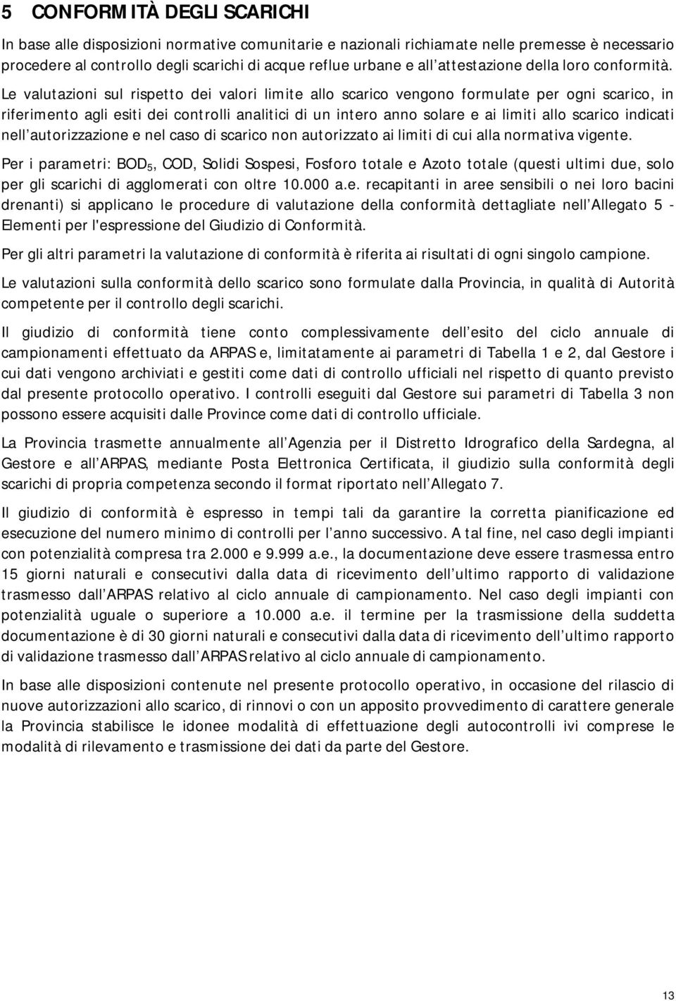 Le valutazioni sul rispetto dei valori limite allo scarico vengono formulate per ogni scarico, in riferimento agli esiti dei controlli analitici di un intero anno solare e ai limiti allo scarico