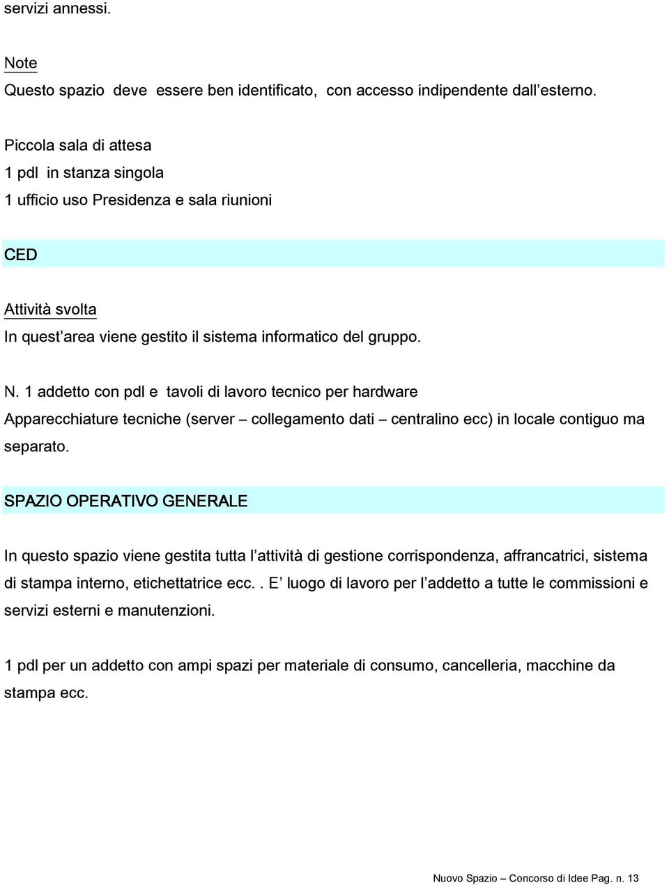 1 addetto con pdl e tavoli di lavoro tecnico per hardware Apparecchiature tecniche (server collegamento dati centralino ecc) in locale contiguo ma separato.