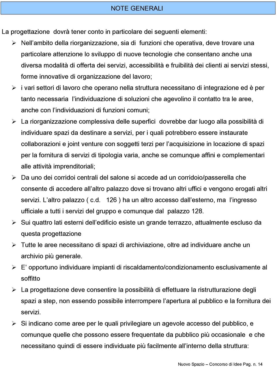 i vari settori di lavoro che operano nella struttura necessitano di integrazione ed è per tanto necessaria l individuazione di soluzioni che agevolino il contatto tra le aree, anche con l