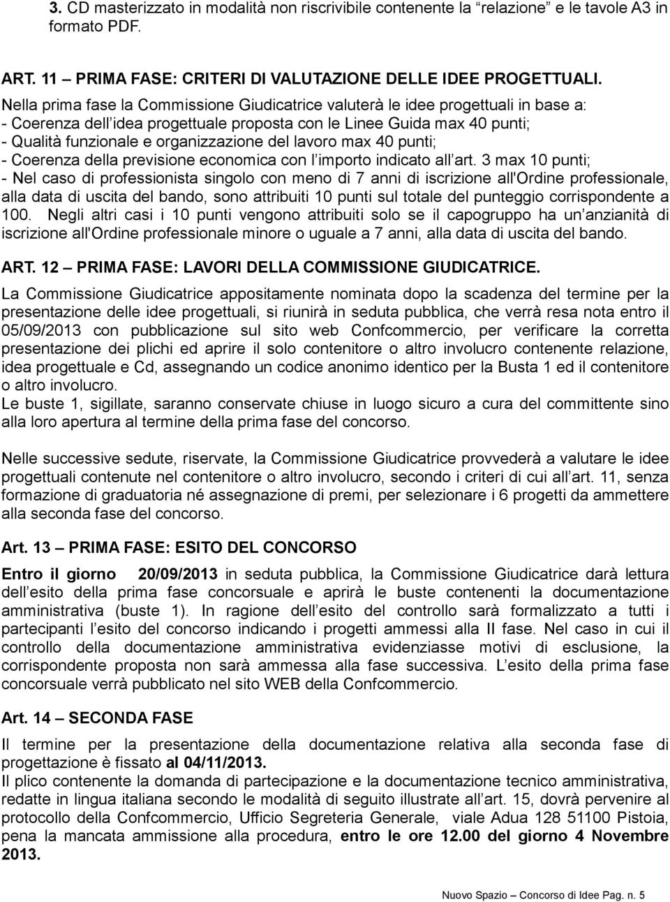 del lavoro max 40 punti; - Coerenza della previsione economica con l importo indicato all art.