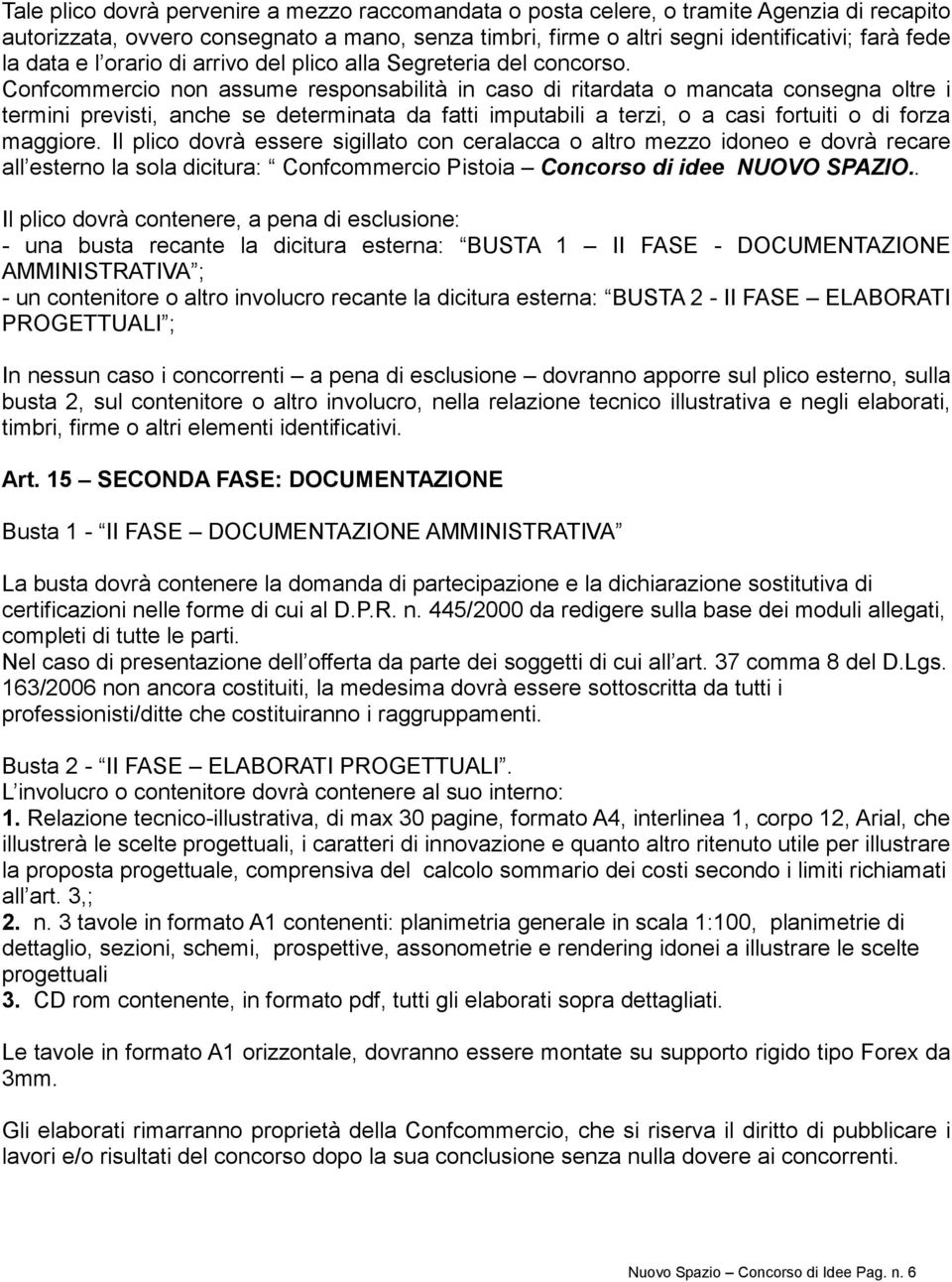 Confcommercio non assume responsabilità in caso di ritardata o mancata consegna oltre i termini previsti, anche se determinata da fatti imputabili a terzi, o a casi fortuiti o di forza maggiore.