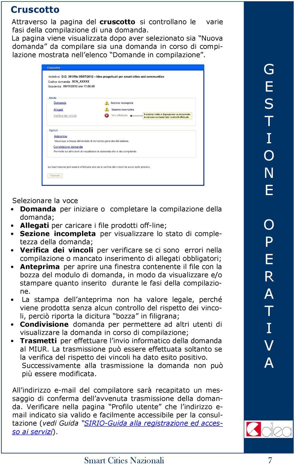 Selezionare la voce Domanda per iniziare o completare la compilazione della domanda; llegati per caricare i file prodotti off-line; Sezione incompleta per visualizzare lo stato di completezza della