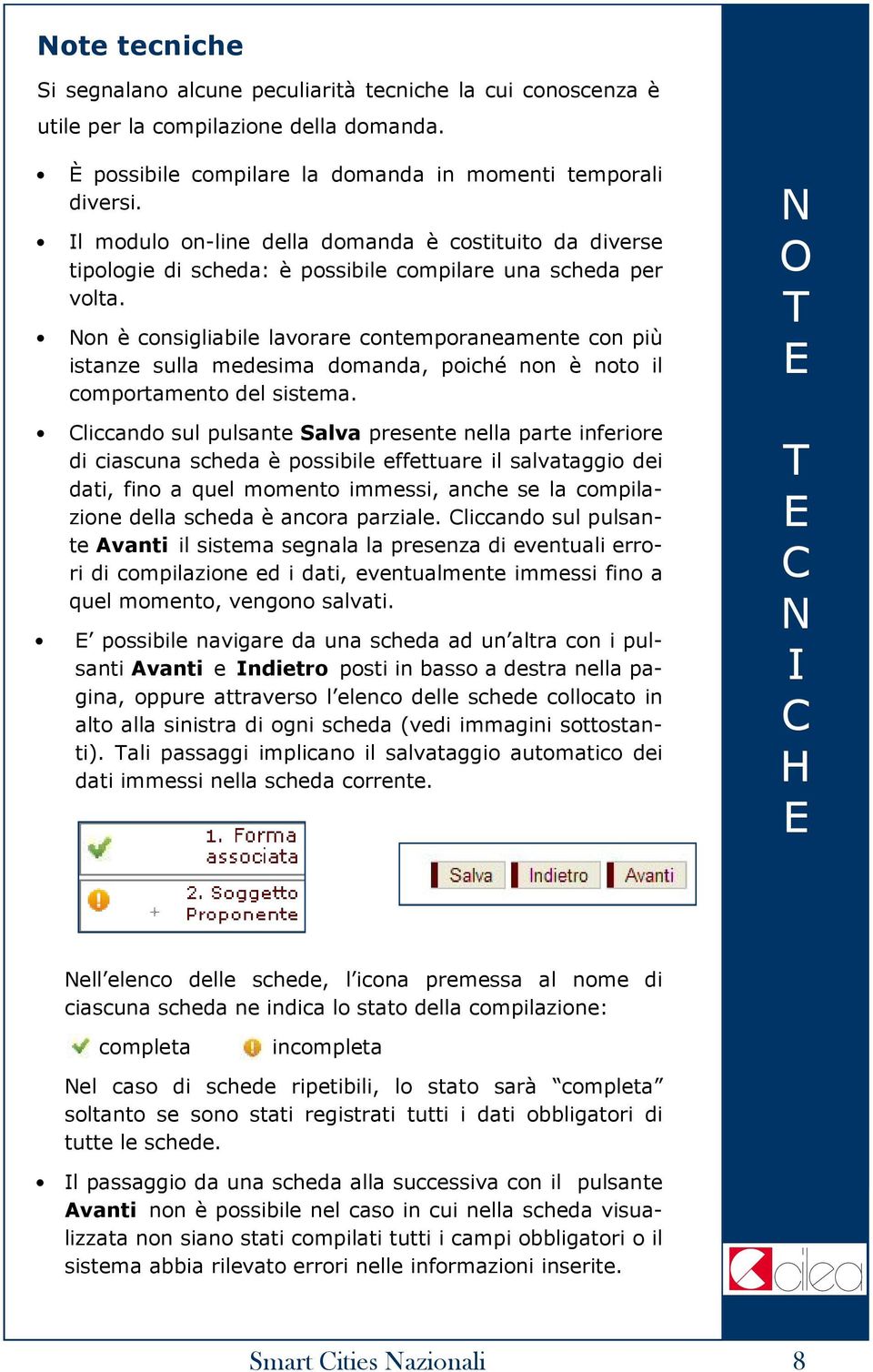 on è consigliabile lavorare contemporaneamente con più istanze sulla medesima domanda, poiché non è noto il comportamento del sistema.