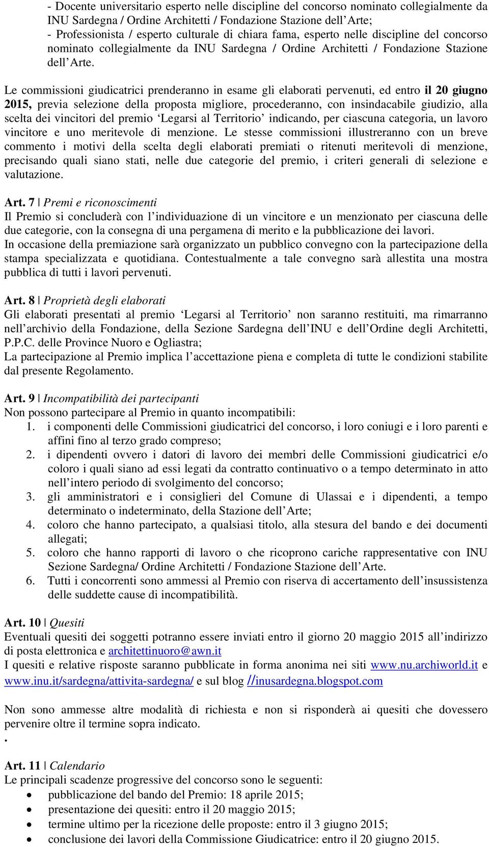 Le commissioni giudicatrici prenderanno in esame gli elaborati pervenuti, ed entro il 20 giugno 2015, previa selezione della proposta migliore, procederanno, con insindacabile giudizio, alla scelta