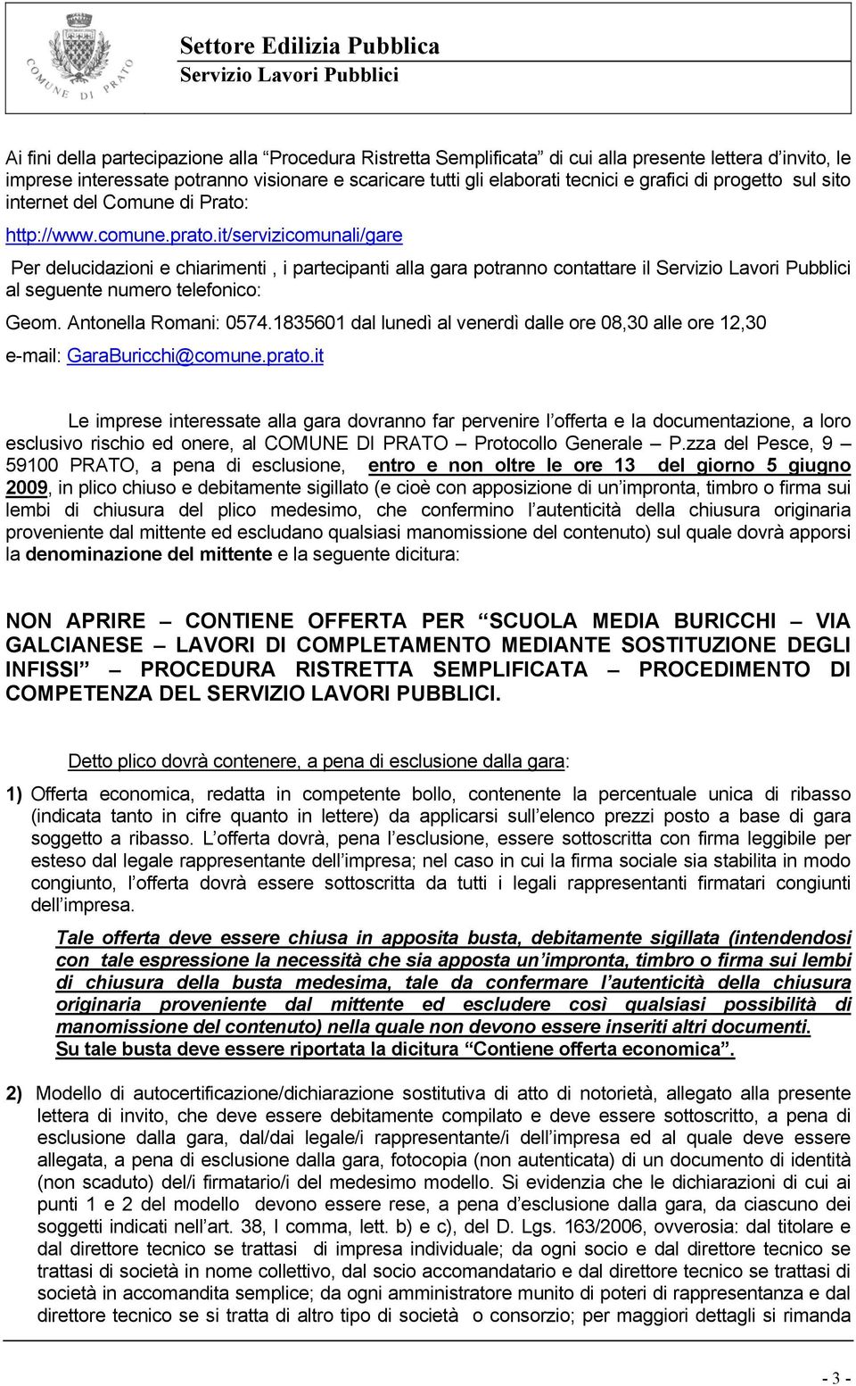 it/servizicomunali/gare Per delucidazioni e chiarimenti, i partecipanti alla gara potranno contattare il al seguente numero telefonico: Geom. Antonella Romani: 0574.