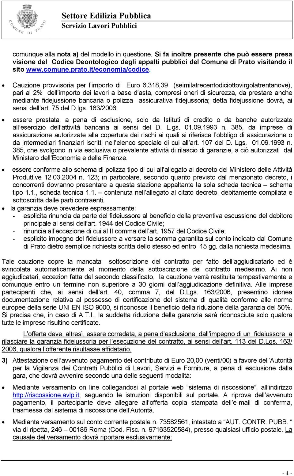 318,39 (seimilatrecentodiciottovirgolatrentanove), pari al 2% dell importo dei lavori a base d asta, compresi oneri di sicurezza, da prestare anche mediante fidejussione bancaria o polizza