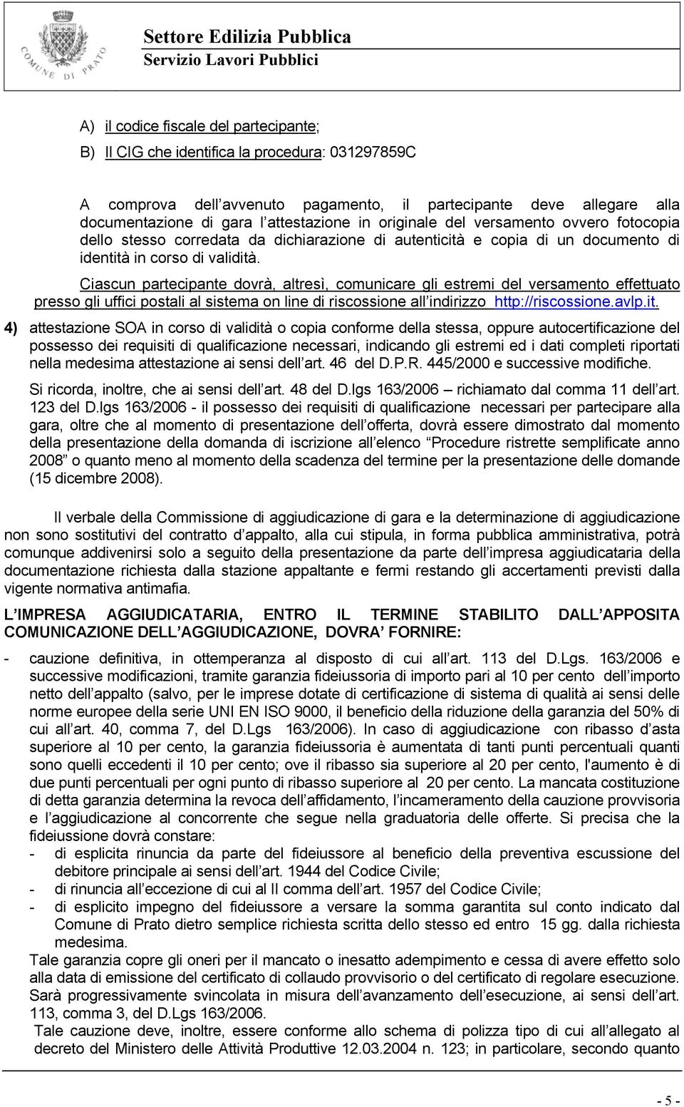 Ciascun partecipante dovrà, altresì, comunicare gli estremi del versamento effettuato presso gli uffici postali al sistema on line di riscossione all indirizzo http://riscossione.avlp.it.