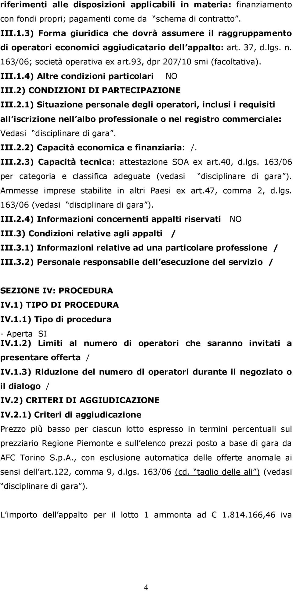 2) CONDIZIONI DI PARTECIPAZIONE III.2.1) Situazione personale degli operatori, inclusi i requisiti all iscrizione nell albo professionale o nel registro commerciale: Vedasi disciplinare di gara. III.2.2) Capacità economica e finanziaria: /.