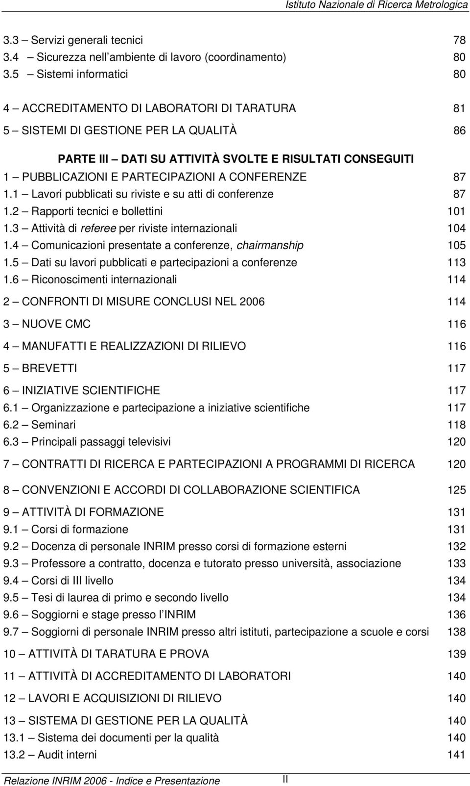 PARTECIPAZIONI A CONFERENZE 87 1.1 Lavori pubblicati su riviste e su atti di conferenze 87 1.2 Rapporti tecnici e bollettini 101 1.3 Attività di referee per riviste internazionali 104 1.