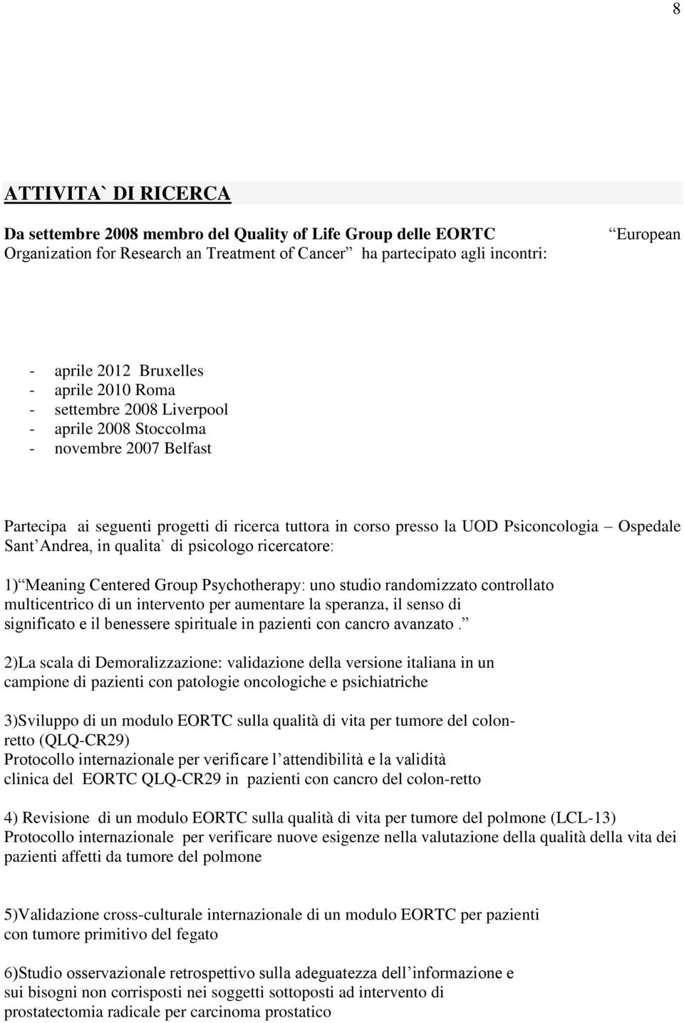 Andrea, in qualita` di psicologo ricercatore: 1) Meaning Centered Group Psychotherapy: uno studio randomizzato controllato multicentrico di un intervento per aumentare la speranza, il senso di