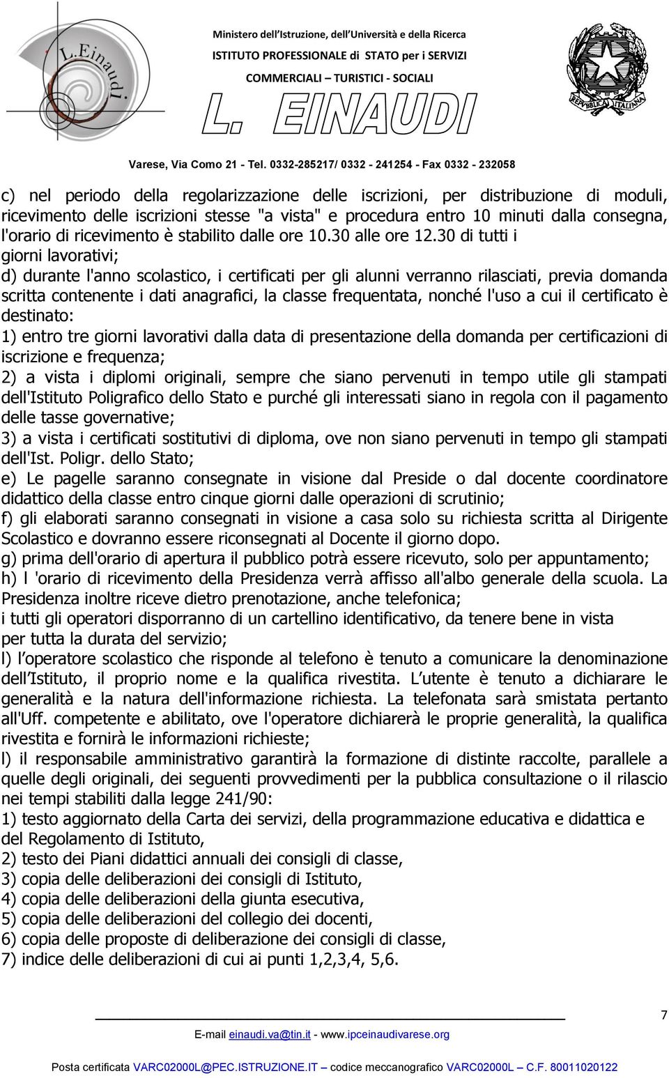 30 di tutti i giorni lavorativi; d) durante l'anno scolastico, i certificati per gli alunni verranno rilasciati, previa domanda scritta contenente i dati anagrafici, la classe frequentata, nonché