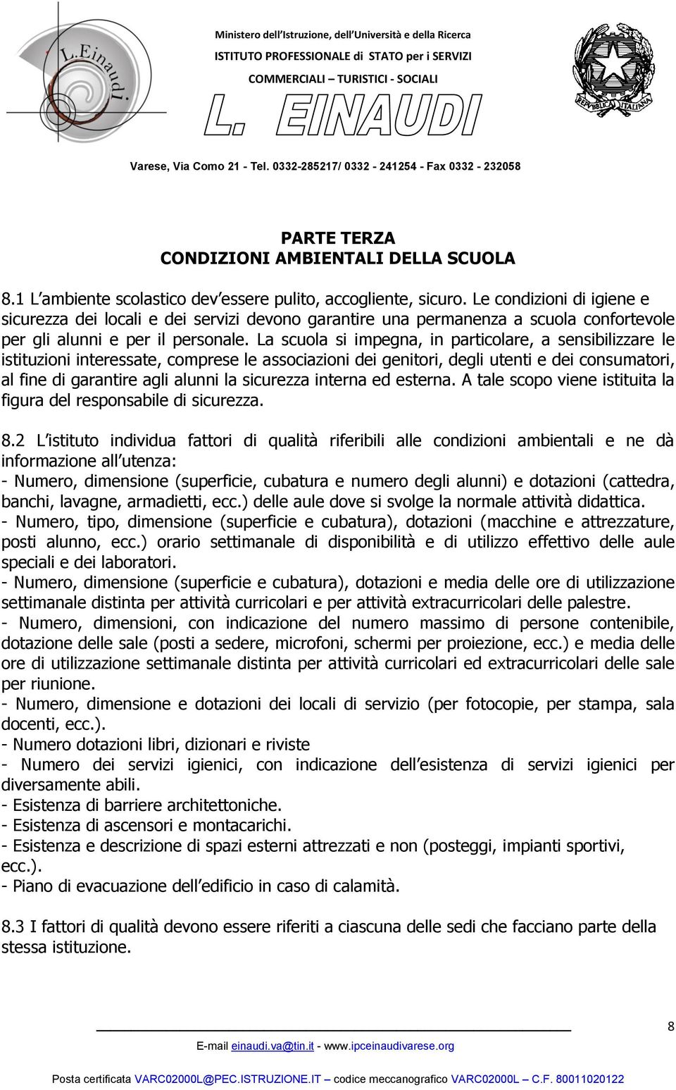 La scuola si impegna, in particolare, a sensibilizzare le istituzioni interessate, comprese le associazioni dei genitori, degli utenti e dei consumatori, al fine di garantire agli alunni la sicurezza