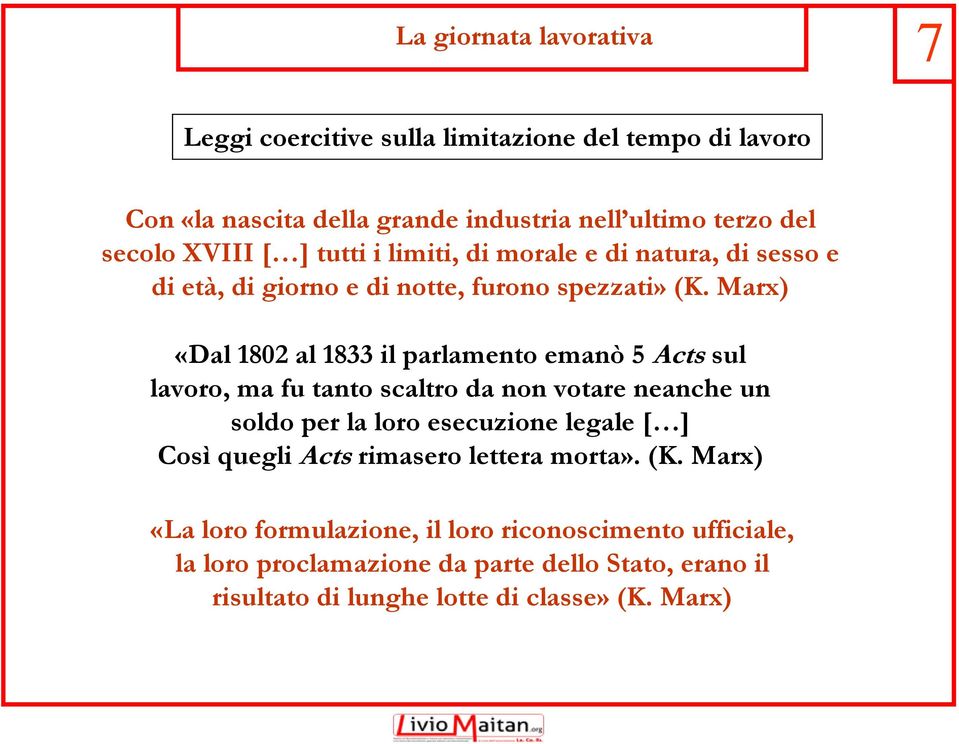 Marx) «Dal 1802 al 1833 il parlamento emanò 5 Acts sul lavoro, ma fu tanto scaltro da non votare neanche un soldo per la loro esecuzione legale [ ]