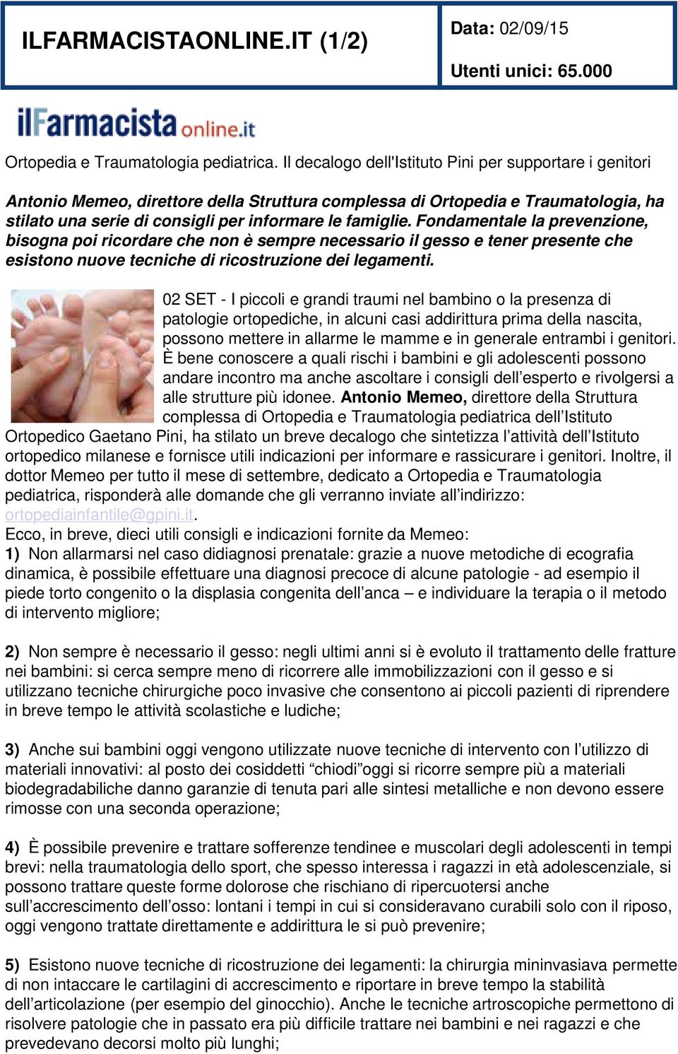 Fondamentale la prevenzione, bisogna poi ricordare che non è sempre necessario il gesso e tener presente che esistono nuove tecniche di ricostruzione dei legamenti.