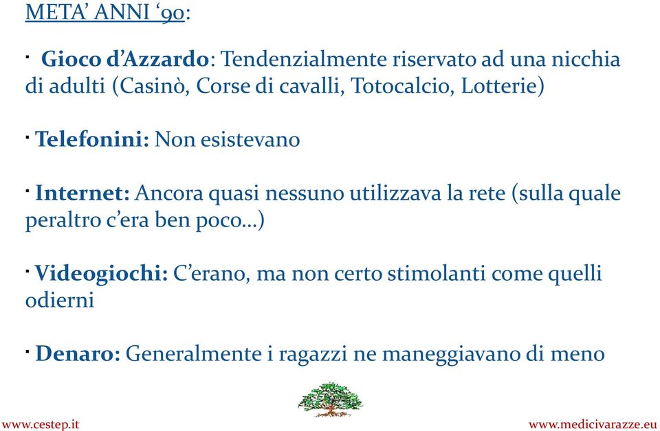 nessuno utilizzava la rete (sulla quale peraltro c era ben poco ) Videogiochi: C erano, ma