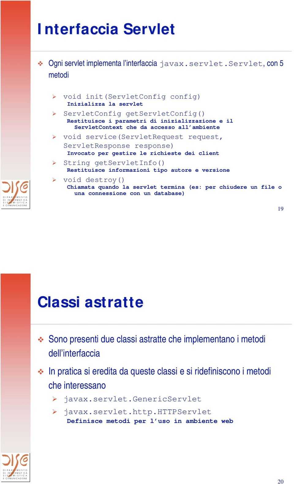 servlet, con 5 metodi void init(servletconfig config) Inizializza la servlet ServletConfig getservletconfig() Restituisce i parametri di inizializzazione e il ServletContext che da accesso all