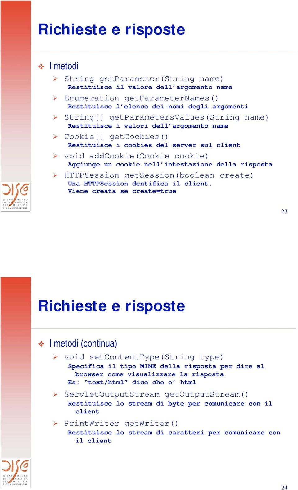 intestazione della risposta HTTPSession getsession(boolean create) Una HTTPSession dentifica il client.