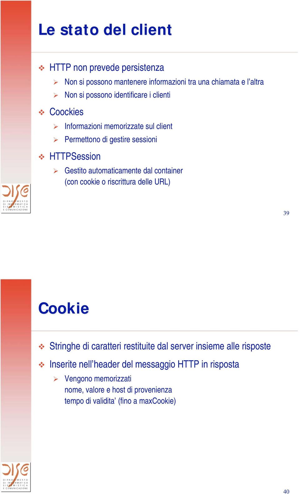 dal container (con cookie o riscrittura delle URL) 39 Cookie Stringhe di caratteri restituite dal server insieme alle risposte