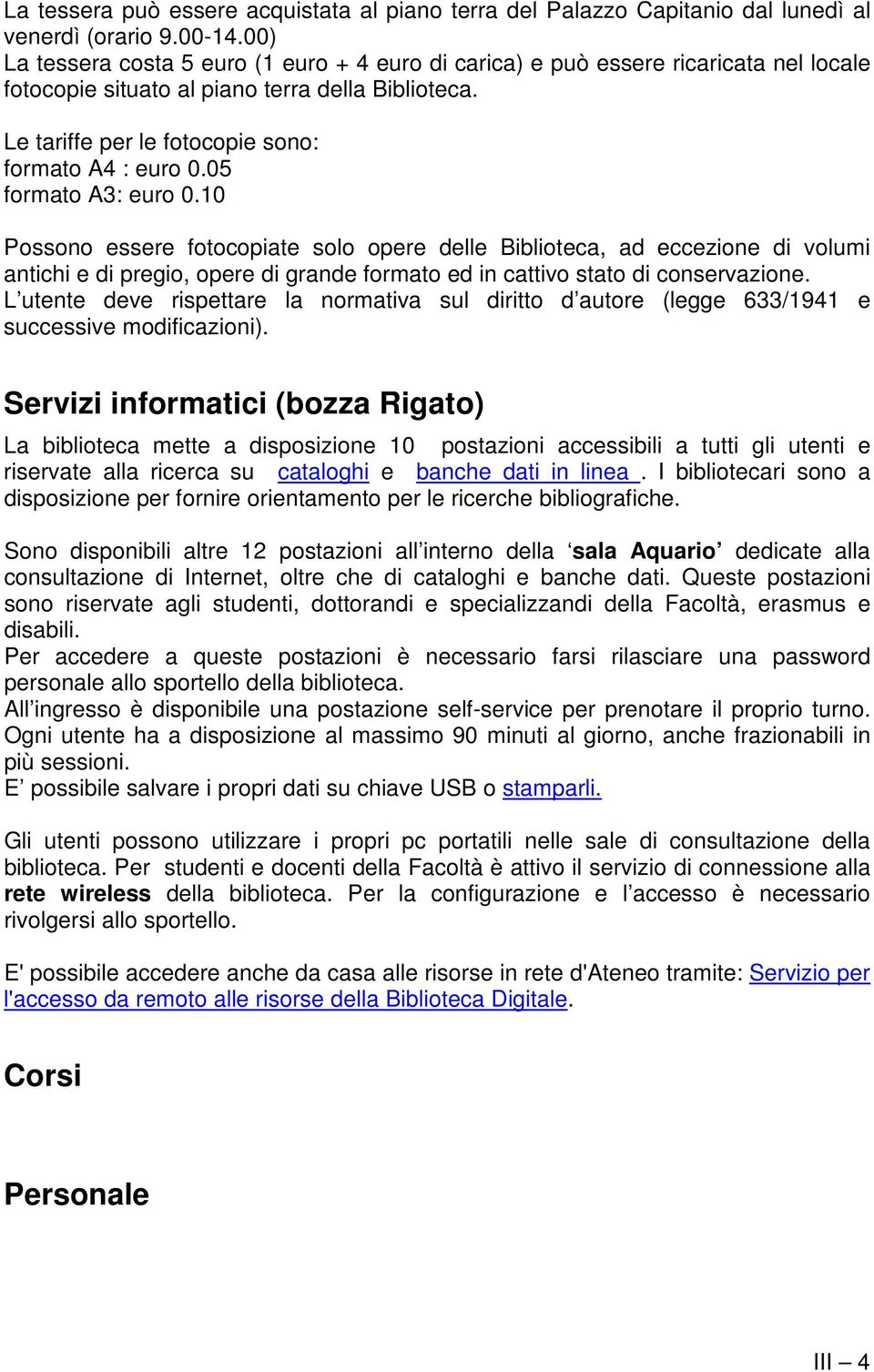 05 formato A3: euro 0.10 Possono essere fotocopiate solo opere delle Biblioteca, ad eccezione di volumi antichi e di pregio, opere di grande formato ed in cattivo stato di conservazione.