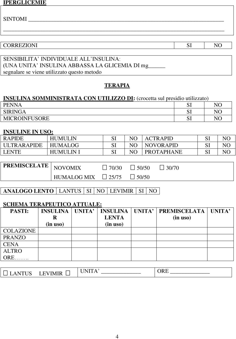 NO ULTRARAPIDE HUMALOG SI NO NOVORAPID SI NO LENTE HUMULIN I SI NO PROTAPHANE SI NO PREMISCELATE NOVOMIX 70/30 50/50 30/70 HUMALOG MIX 25/75 50/50 ANALOGO LENTO LANTUS SI