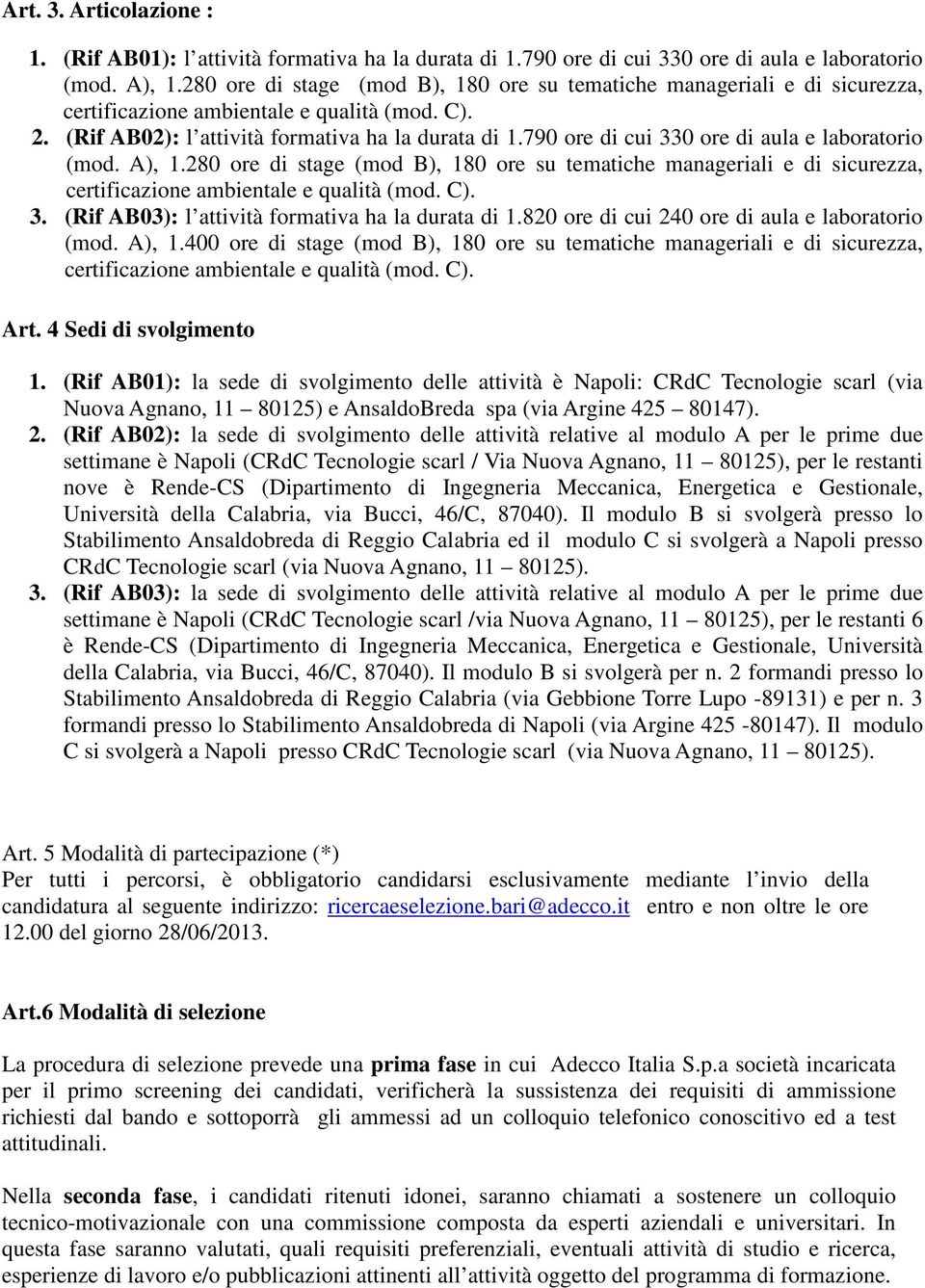 280 ore di stage (mod B), 180 ore su tematiche manageriali e di sicurezza, 3. (Rif AB03): l attività formativa ha la durata di 1.820 ore di cui 240 ore di aula e laboratorio (mod. A), 1.