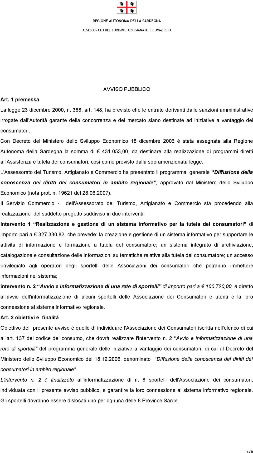 Con Decreto del Ministero dello Sviluppo Economico 18 dicembre 2006 è stata assegnata alla Regione Autonoma della Sardegna la somma di 431.