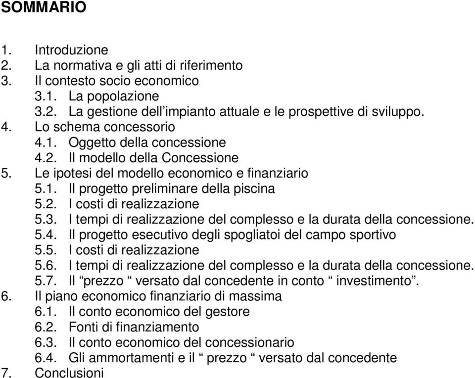 3. I tempi di realizzazione del complesso e la durata della concessione. 5.4. Il progetto esecutivo degli spogliatoi del campo sportivo 5.5. I costi di realizzazione 5.6.