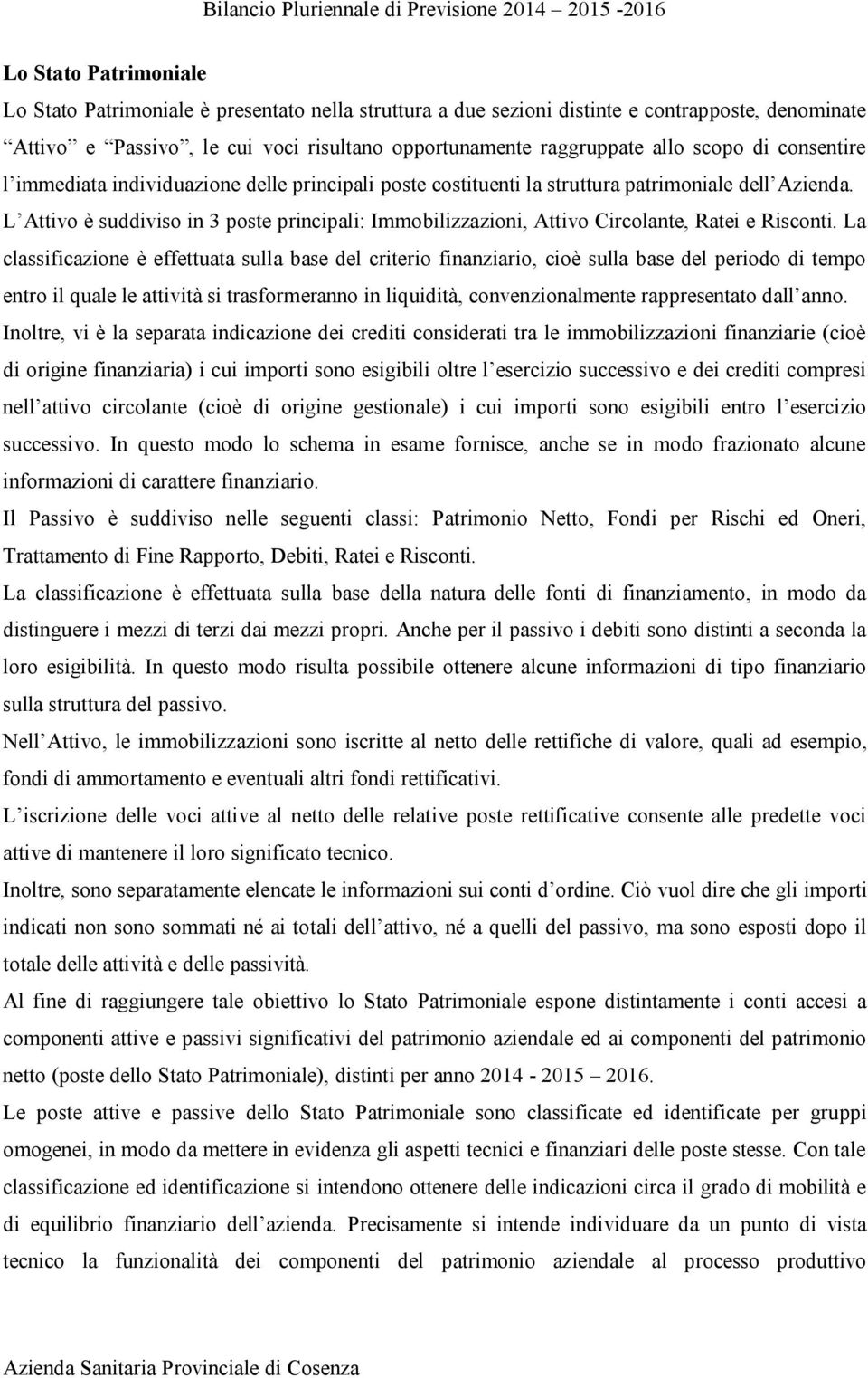 L Attivo è suddiviso in 3 poste principali: Immobilizzazioni, Attivo Circolante, Ratei e Risconti.