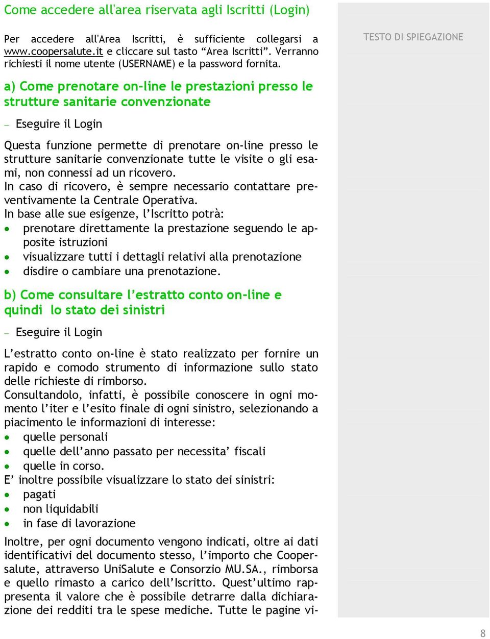 a) Come prenotare on-line le prestazioni presso le strutture sanitarie convenzionate Eseguire il Login Questa funzione permette di prenotare on-line presso le strutture sanitarie convenzionate tutte